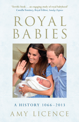 Royal Babies: A History 1066-2013 by Amy Licence