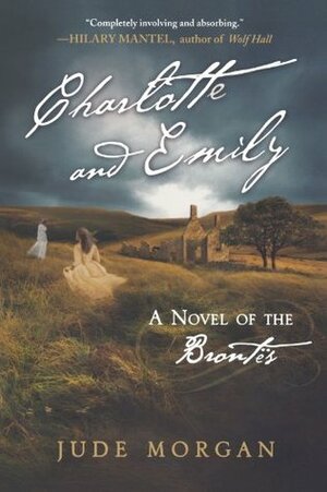 Charlotte and Emily: A Novel of the Brontës by Jude Morgan