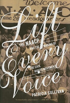 Lift Every Voice: The NAACP and the Making of the Civil Rights Movement by Patricia Sullivan