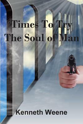 Times To Try The Soul Of Man by Kenneth Weene