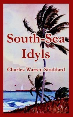 South-Sea Idyls by Charles Warren Stoddard