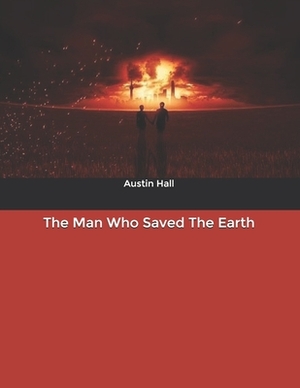 The Man Who Saved The Earth by Austin Hall
