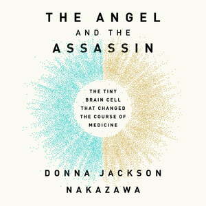 The Angel and the Assassin: The Tiny Brain Cell That Changed the Course of Medicine by Donna Jackson Nakazawa
