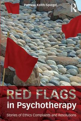 Red Flags in Psychotherapy: Stories of Ethics Complaints and Resolutions by Patricia Keith-Spiegel