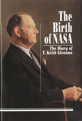 The Birth of NASA: The Diary of T. Keith Glennan by T. Keith Glennan