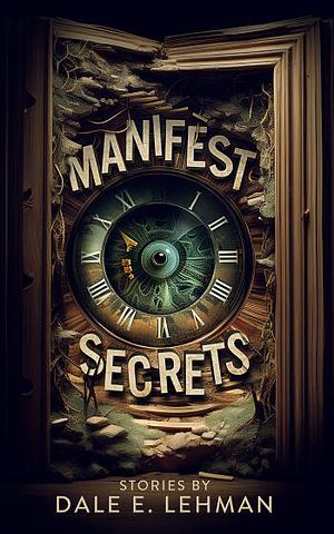 Manifest Secrets by Dale E. Lehman