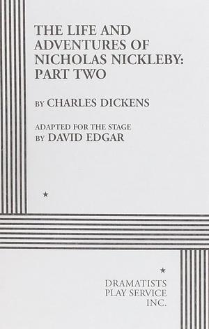 The Life and Adventures of Nicholas Nickleby, Part 2 by Charles Dickens, David Edgar