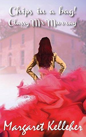 Classy Mr Murray: A Second Chance Romantic Suspense Saga by Christopher Kelleher, Orla Kelly, Margaret Kelleher, Margaret Kelleher