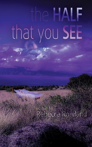 The Half That You See by Rebecca Rowland, Rebecca Rowland, Michael W. Clark, Holley Cornetto