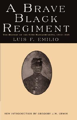 A Brave Black Regiment: The History of the Fifty-Fourth Regiment of Massachusetts Volunteer Infantry, 1863-1865 by Luis Fenollosa Emilio