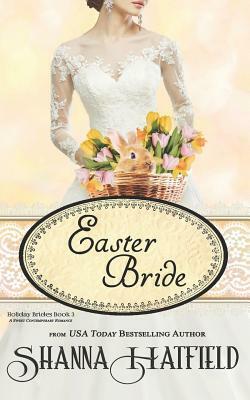 Easter Bride: A Sweet Romance by Shanna Hatfield