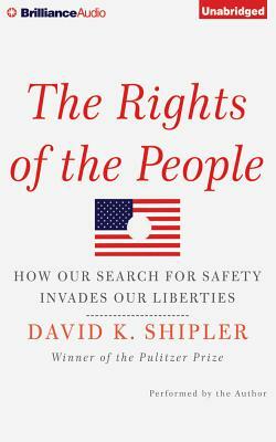The Rights of the People: How Our Search for Safety Invades Our Liberties by David K. Shipler