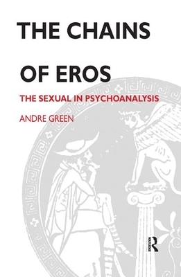 The Chains of Eros: The Sexual in Psychoanalysis by Andre Green