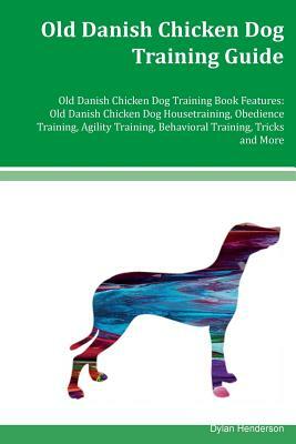 Old Danish Chicken Dog Training Guide Old Danish Chicken Dog Training Book Features: Old Danish Chicken Dog Housetraining, Obedience Training, Agility by Dylan Henderson