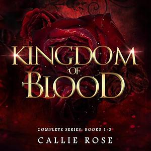 Kingdom of Blood: Complete Series by Callie Rose