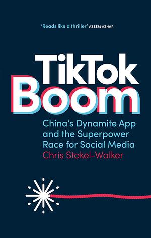 TikTok Boom: China's Dynamite App and the Superpower Race for Social Media by Chris Stokel-Walker