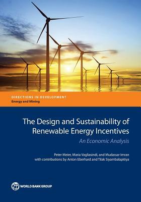 The Design and Sustainability of Renewable Energy Incentives: An Economic Analysis by Mudassar Imran, Peter Meier, Maria Vagliasindi