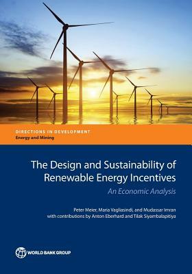 The Design and Sustainability of Renewable Energy Incentives: An Economic Analysis by Maria Vagliasindi, Mudassar Imran, Peter Meier