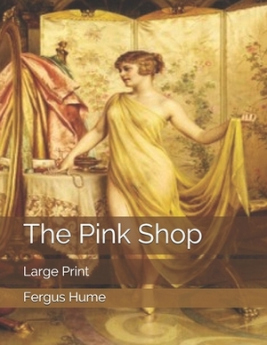 The Pink Shop: Large Print by Fergus Hume