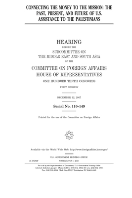 Connecting the money to the mission: the past, present, and future of U.S. assistance to the Palestinians by United Stat Congress, Committee on Foreign Affairs (house), United States House of Representatives