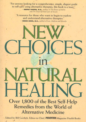 New Choices in Natural Healing: Over 1,800 of the Best Self-Help Remedies from the World of Alternative Medicine by Bill Gottleib