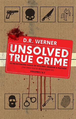 Unsolved True Crime Volumes 1 & 2 by D. R. Werner