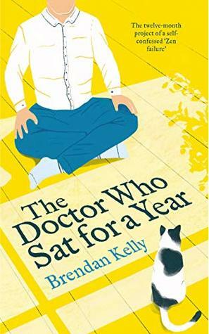 The Doctor Who Sat for a Year: The twelve-month project of a self-confessed ‘Zen failure' by Brendan Kelly