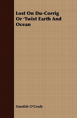 Lost on Du-Corrig or 'Twixt Earth and Ocean by Standish O'Grady