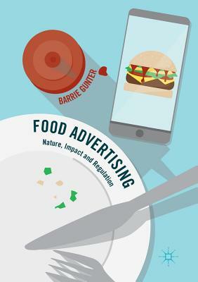 Food Advertising: Nature, Impact and Regulation by Barrie Gunter