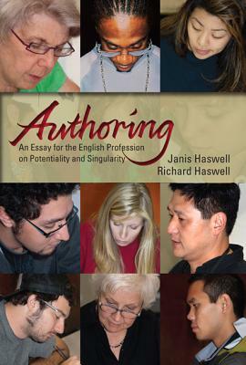 Authoring: An Essay for the English Profession on Potentiality and Singularity by Richard Haswell, Janis Haswell