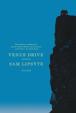 Venus Drive: Stories by Sam Lipsyte, Sam Lipsyte