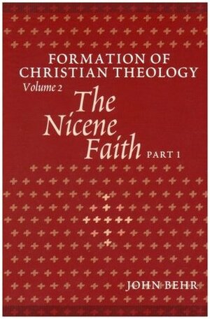 The Nicene Faith (Formation Of Christian Theology, Vol. 2) by John Behr