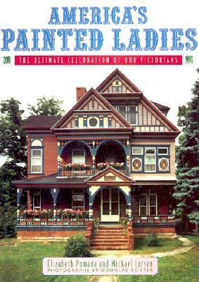 America's Painted Ladies: The Ultimate Celebration of Our Victorians by Elizabeth Pomada, Douglas Keister, Michael Larsen, Elizabeth Pomanda