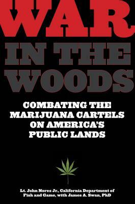 War in the Woods: Combating the Marijuana Cartels on America's Public Lands by James Swan, John Nores