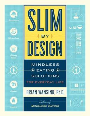 Slim by Design: Mindless Eating Solutions for Everyday Life by Brian Wansink