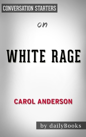 White Rage: The Unspoken Truth of our Racial Divide by Carol Anderson | Conversation Starters by Daily Books