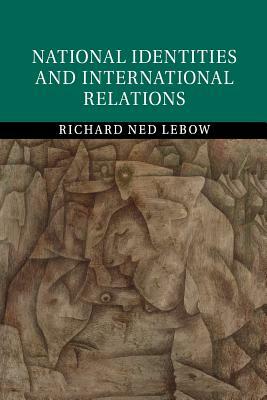 National Identities and International Relations by Richard Ned LeBow