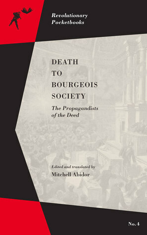 Death to Bourgeois Society: The Propagandists of the Deed by Mitchell Abidor