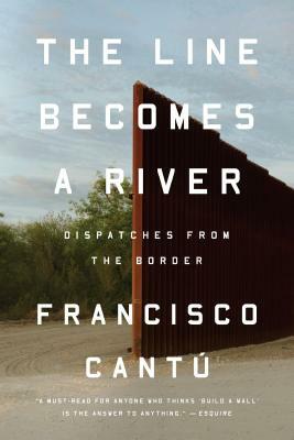 The Line Becomes a River: Dispatches from the Border by Francisco Cantú