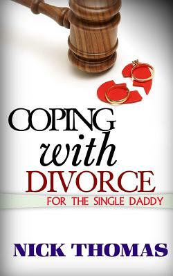 Coping With Divorce For The Single Daddy: How To Deal With Emotional Challenges From A Difficult Divorce by Nick Thomas