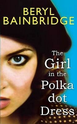 The Girl in the Polka Dot Dress by Beryl Bainbridge