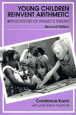 Young Children Reinvent Arithmetic: Implications of Piaget's Theory by Constance Kamii