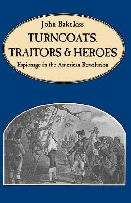 Turncoats, Traitors and Heroes: Espionage in the American Revolution by John Bakeless