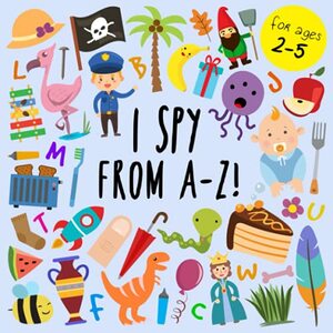 I Spy - From A-Z!: A Fun Guessing Game for 2-5 Year Olds by I SPY Books For Preschoolers