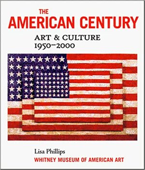 The American Century: ArtCulture 1950-2000 by Lisa Phillips, Whitney Museum of American Art, Barbara Haskell