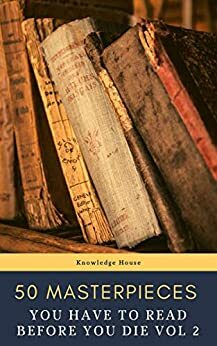 50 Masterpieces you have to read before you die vol: 2 by Charles Dickens, Charlotte Brontë, Bram Stoker, Daniel Defoe, Fyodor Dostoevsky, E.E. Cummings, Edgar Rice Burroughs, Honoré de Balzac, D.H. Lawrence, Emily Brontë, Henry James, Jane Austen, George Eliot, Knowledge House, Victor Hugo, James Joyce, Oscar Wilde, Gustave Flaubert, Alexandre Dumas, Leo Tolstoy, Miguel de Cervantes, Louisa May Alcott, Willa Cather, Lewis Carroll, Arthur Conan Doyle, Anne Brontë, Joseph Conrad