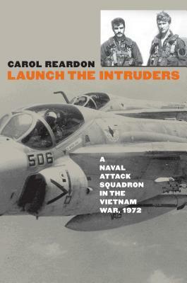 Launch the Intruders: A Naval Attack Squadron in the Vietnam War, 1972 by Carol Reardon