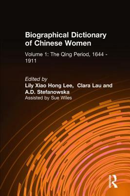 Biographical Dictionary of Chinese Women, Volume 1: The Qing Period, 1644-1911 by A.D. Stefanowska, Clara Lau, Lily Xiao Hong Lee