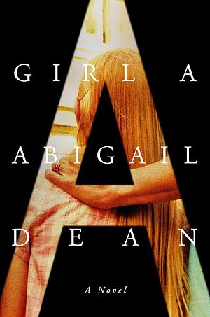 Girl A: A Novel by Abigail Dean