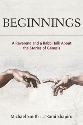Beginnings: A Reverend and a Rabbi Talk about the Stories of Genesis by Rami Shaprio, Michael Smith